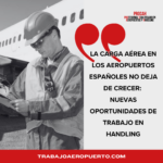La carga aérea en los aeropuertos españoles no deja de crecer nuevas oportunidades de trabajo en handling