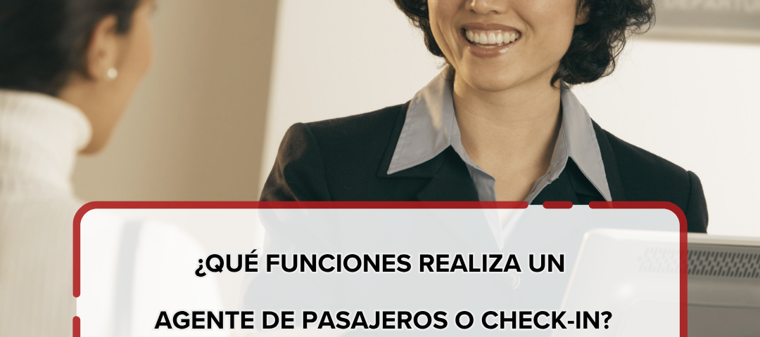 ¿Qué funciones realiza un Agente de Pasajeros o Check-in