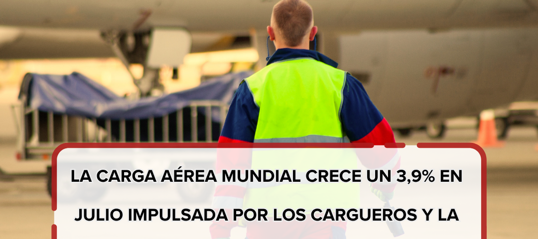La carga aérea mundial crece un 3,9% en julio impulsada por los cargueros y la ruta Asia-Norteamérica